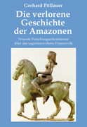 Gerhard Pöllauer, Die verlorene Geschichte der Amazonen. Neueste Forschungserkenntnisse über das sagenumwobene Frauenvolk.